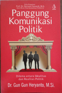 Image of Panggung Komunikasi Politik : Dilema Antara Idealitas dan Realitas Politik